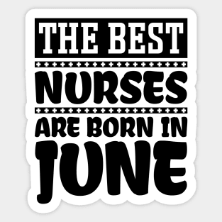 The Best Nurses Are Born In June Sticker